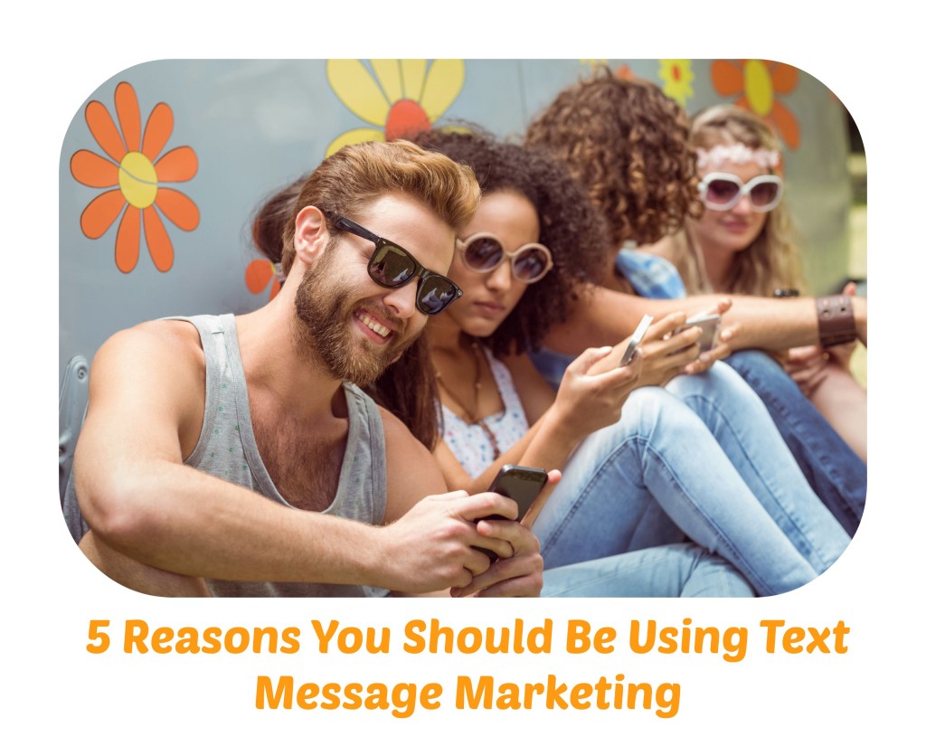  5 Reasons You Should Be Using Text Message Marketing
